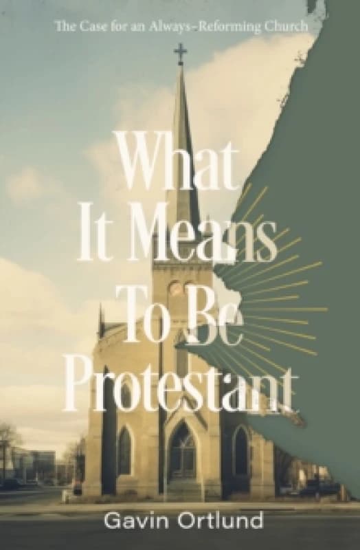 What It Means to Be Protestant. Paperback. By Gavin Ortlund Books