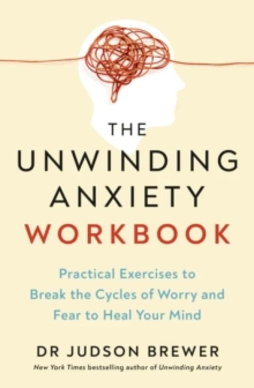 The Unwinding Anxiety Workbook : Practical Exercises to Break the Cycles of Worry and Fear to Heal Your Mind Paperback / softback