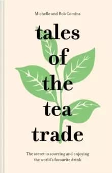 Tales of the Tea Trade : The secret to sourcing and enjoying the world's favourite drink