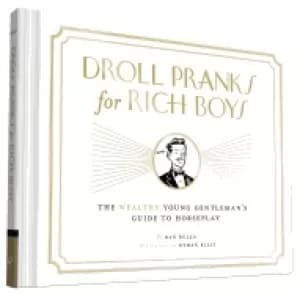 droll pranks for rich boys the wealthy young gentlemans guide to horseplay