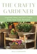 crafty gardener inspired ideas and diy crafts from your own backyard