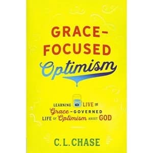 Grace-Focused Optimism: Learning to Live the Grace-Governed Life of Optimism About God by C. L. Chase (Paperback, 2017)