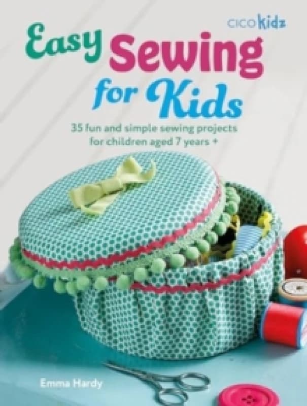 Easy Sewing for Kids : 35 Fun and Simple Sewing Projects for Children Aged 7 Years + Paperback / softback