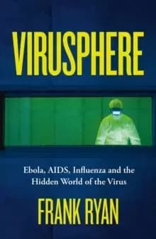 Virusphere : Ebola, AIDS, Influenza and the Hidden World of the Virus