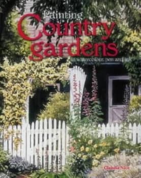 Painting Country Gardens in Watercolour Pen and Ink by Claudia Nice Hardback
