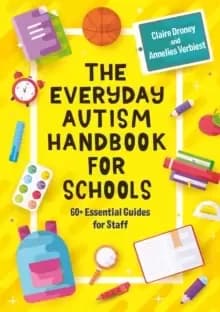 The Everyday Autism Handbook for Schools : 60+ Essential Guides for Staff