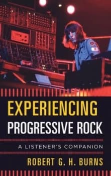 Experiencing progressive rock by Robert G. H. Burns
