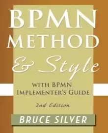 BPMN Method and Style, 2nd Edition, with BPMN Implementer's Guide : A Structured Approach for Business Process Modeling and Implementation Using BPMN