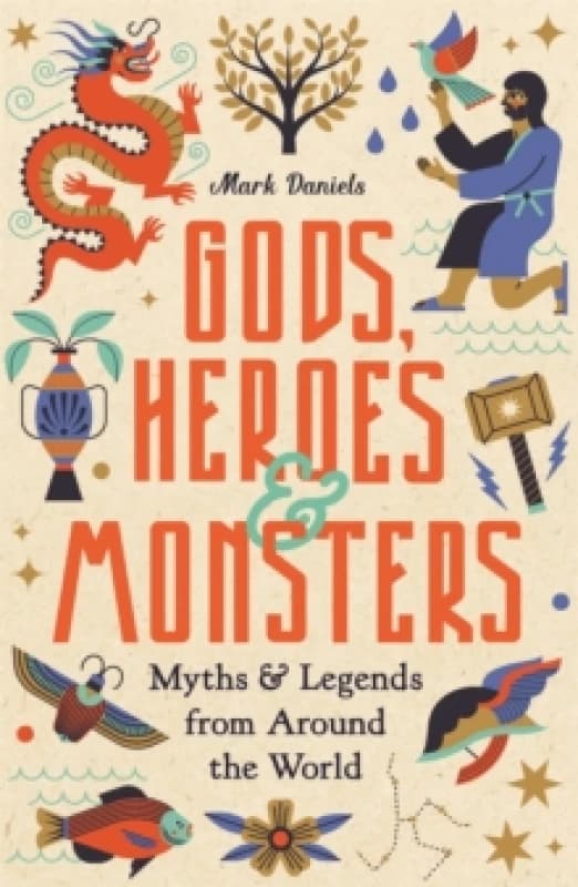 Gods, Heroes and Monsters : Myths and Legends from Around the World Hardback