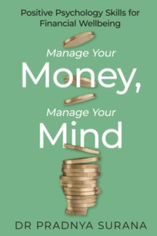Manage Your Money, Manage Your Mind : Positive Psychology Skills for Financial Wellbeing Paperback / softback