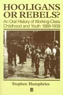 Hooligans and Rebels? An Oral History of Working-Class Childood and Youth 1889 - 1939