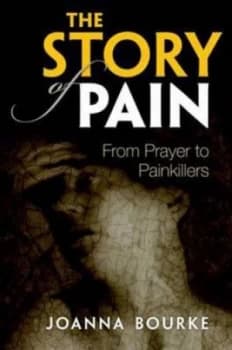 The Story of Pain by Joanna Bourke Hardback
