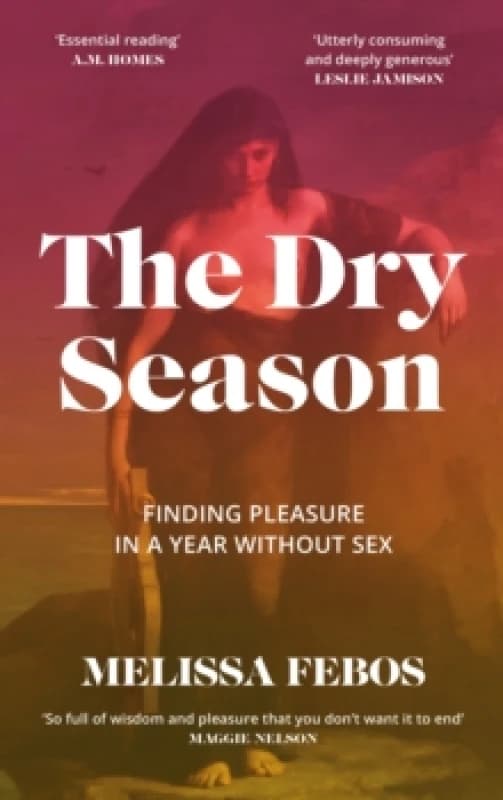 The Dry Season : Finding Pleasure in a Year Without Sex Hardback