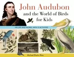 john audubon and the world of birds for kids his life and works with 21 act