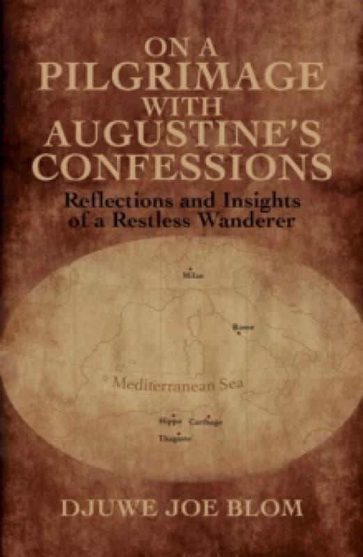 On a Pilgrimage with Augustines Confessions : Reflections and Insights of a Restless Wanderer Paperback / softback