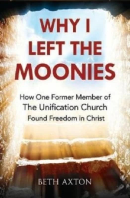 Why I Left the Moonies : How One Former Member of the Unification Church Found Freedom in Christ Paperback / softback
