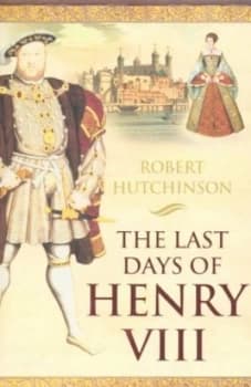 The Last Days of Henry Viii by Robert Hutchinson Paperback