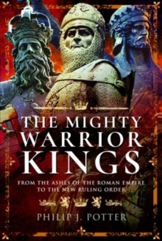 The Mighty Warrior Kings : From the Ashes of the Roman Empire to the New Ruling Order Paperback / softback