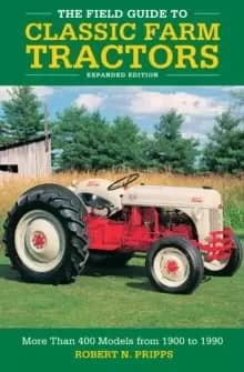 The Field Guide to Classic Farm Tractors, Expanded Edition : More Than 400 Models from 1900 to 1990