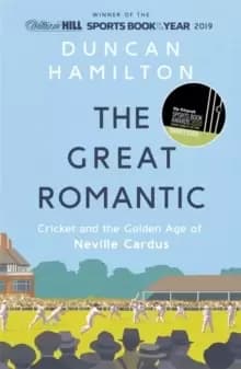 The Great Romantic : Cricket and the golden age of Neville Cardus - Winner of the William Hill Sports Book of the Year