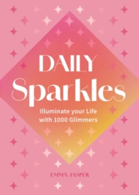 Daily Sparkles : Illuminate your Life with 1000 Glimmers Hardback