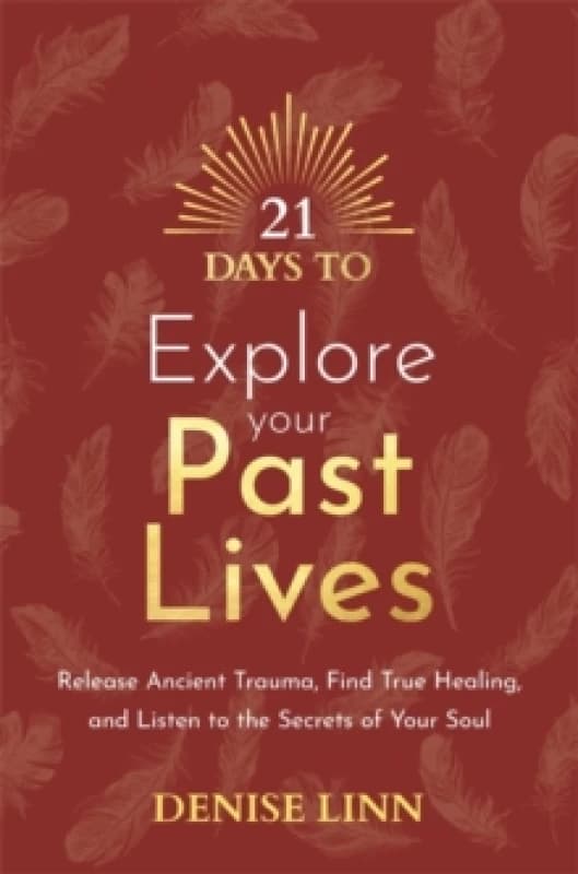 21 Days to Explore Your Past Lives : Release Ancient Trauma, Find True Healing, and Listen to the Secrets of Your Soul Paperback / softback