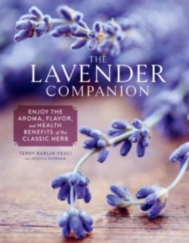 The Lavender Companion : Enjoy the Aroma, Flavor, and Health Benefits of This Classic Herb Hardback