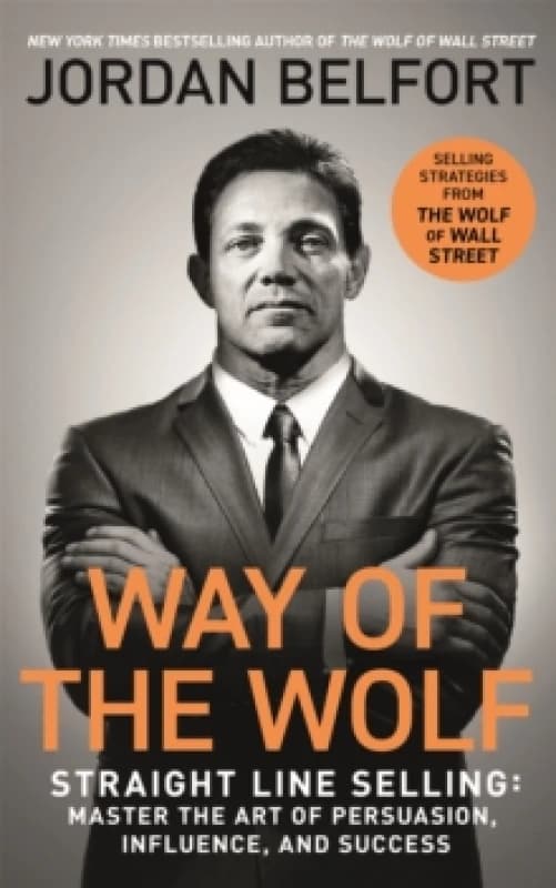 Way of the Wolf : Straight line selling: Master the art of persuasion, influence, and success - THE SECRETS OF THE WOLF OF WALL STREET Paperback / sof