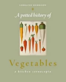 A Potted History of Vegetables by Lorraine Harrison Hardback