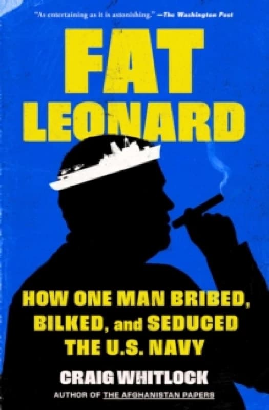 Fat Leonard : How One Man Bribed, Bilked, and Seduced the U.S. Navy Paperback / softback