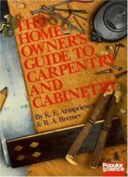 The Homeowners Guide to Carpentry and Cabinetry by Kate Armpriester and B. a Bremer Book