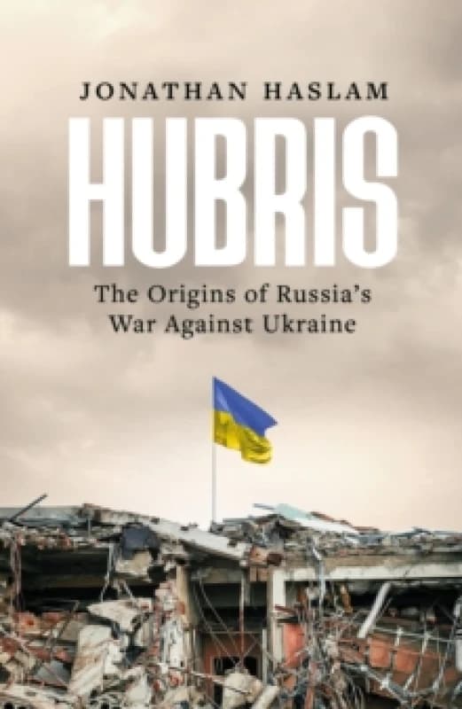 Hubris : The Origins of Russia's War Against Ukraine Hardback
