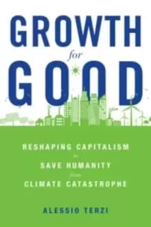 Growth for Good : Reshaping Capitalism to Save Humanity from Climate Catastrophe