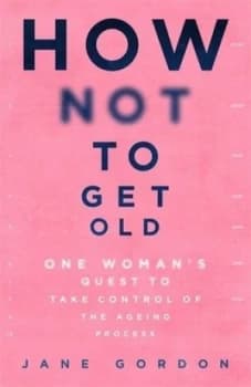 How not to get old by Jane Gordon