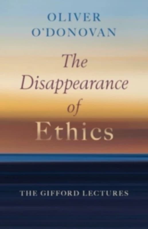 The Disappearance of Ethics. Book. By Oliver ODonovan Books