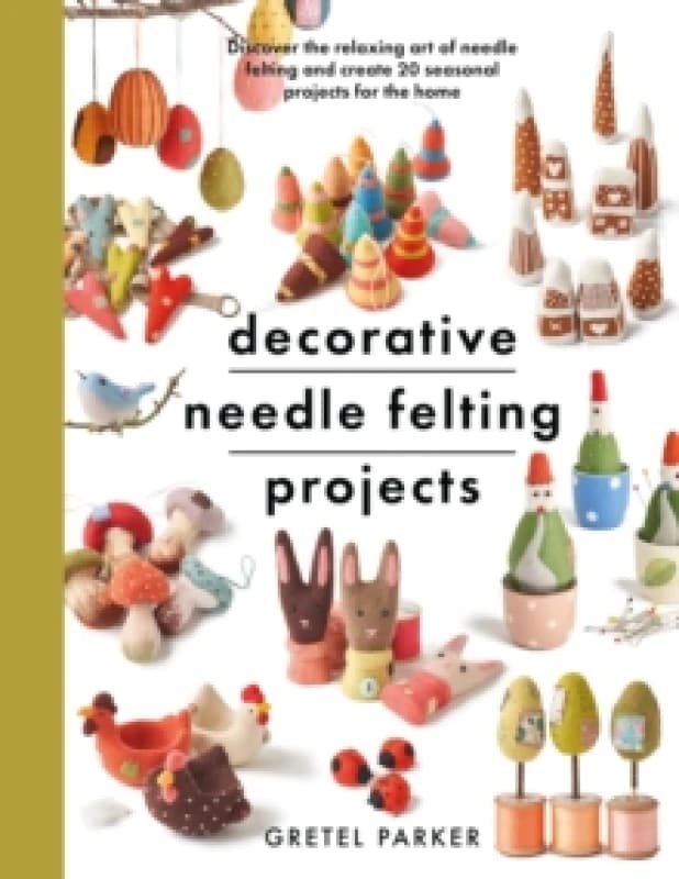 Decorative Needle Felting Projects : Discover the relaxing art of needle felting and create 20 seasonal projects for the home Paperback / softback