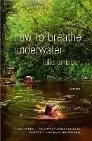 How to Breathe Underwater by Julie Orringer