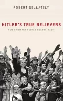 Hitler's True Believers : How Ordinary People Became Nazis