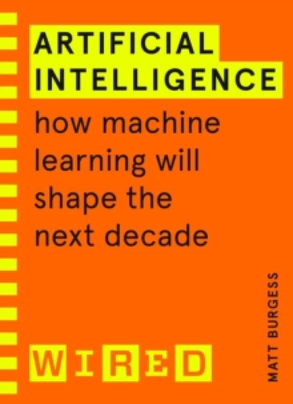 Artificial Intelligence (WIRED guides) : How Machine Learning Will Shape the Next Decade Paperback / softback