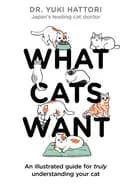 what cats want an illustrated guide for truly understanding your cat