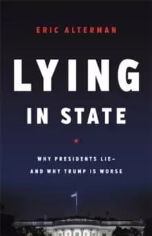 Lying in State : Why Presidents Lie -- And Why Trump Is Worse