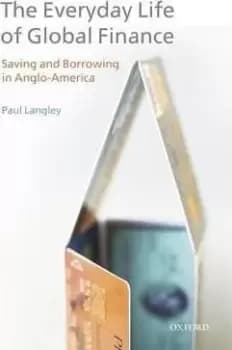 The Everyday Life of Global Finance by Paul Langley