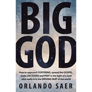Big God: How to approach SUFFERING, spread the GOSPEL, make DECISIONS and PRAY in the light of a God who really is in the...