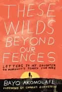 these wilds beyond our fences letters to my daughter on humanitys search fo