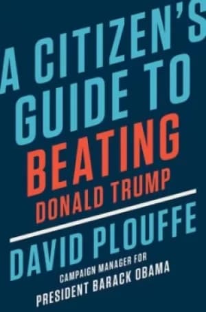 A citizens guide to beating Donald Trump by David Plouffe