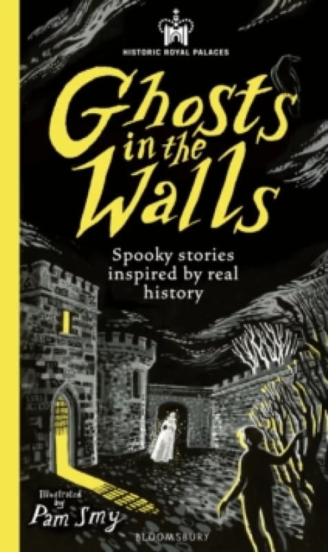 Historic Royal Palaces: Ghosts in the Walls : Spooky stories inspired by real history perfect for fans of the paranormal Hardback
