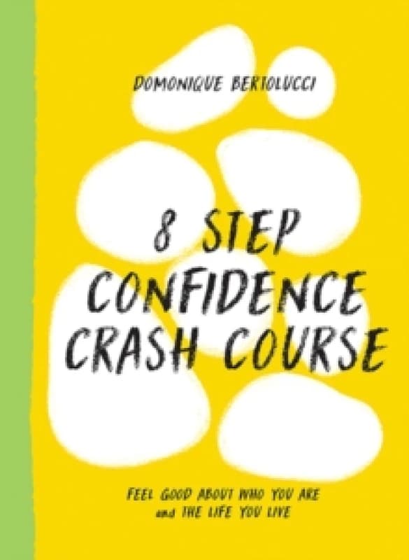 8 Step Confidence Crash Course : Feel Good About Who You Are and the Life You Live Hardback