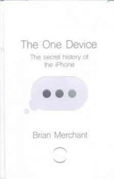 The One Device by Brian Merchant Hardback