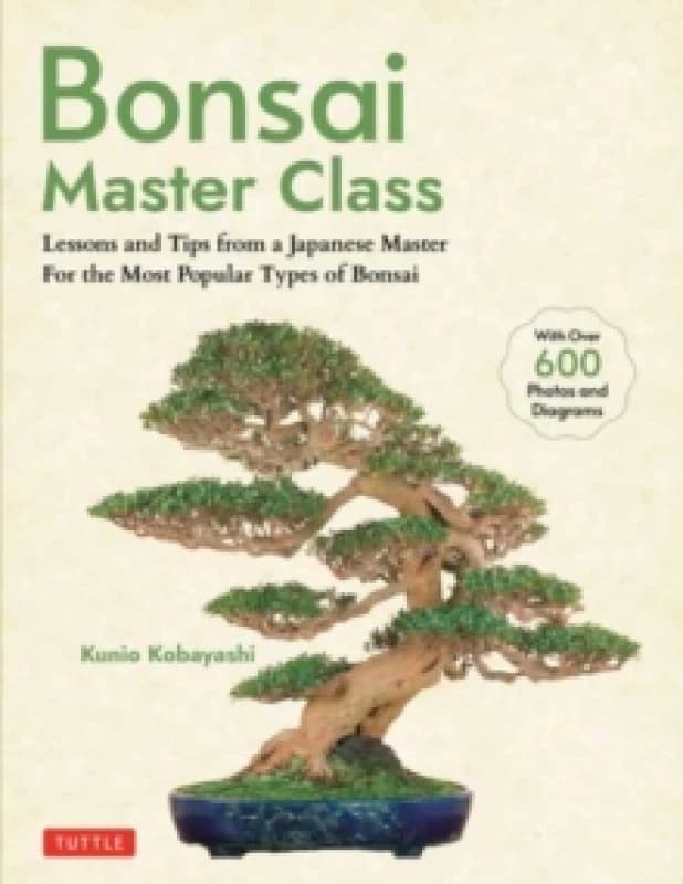 Bonsai Master Class : Lessons and Tips from a Japanese Master For All the Most Popular Types of Bonsai (With over 600 Photos & Diagrams) Paperback / s