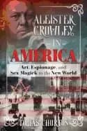 aleister crowley in america art espionage and sex magick in the new world